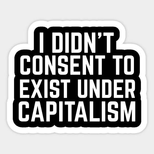 I didn't consent to exist under capitalism Sticker by Sunshine&Revolt